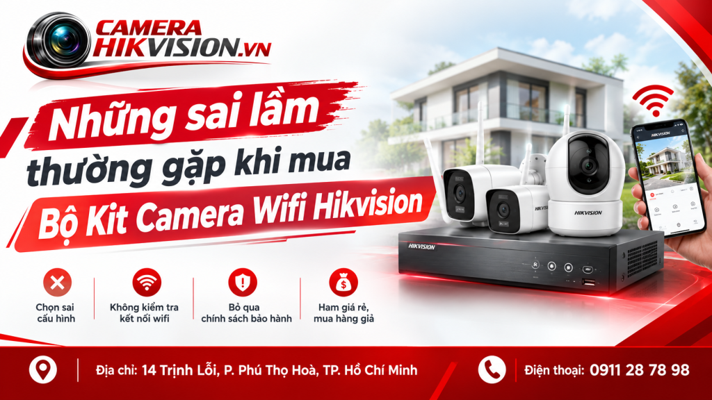 Những sai lầm thường gặp khi mua Bộ Kit Camera Wifi Hikvision
