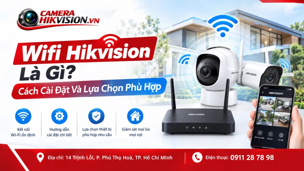 Wifi Hikvision Là Gì? Cách Cài Đặt Và Lựa Chọn Phù Hợp