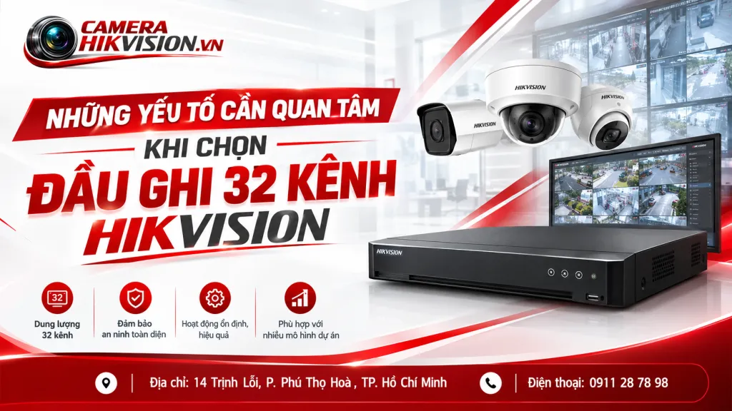 Những yếu tố cần quan tâm khi chọn đầu ghi 32 kênh Hikvision