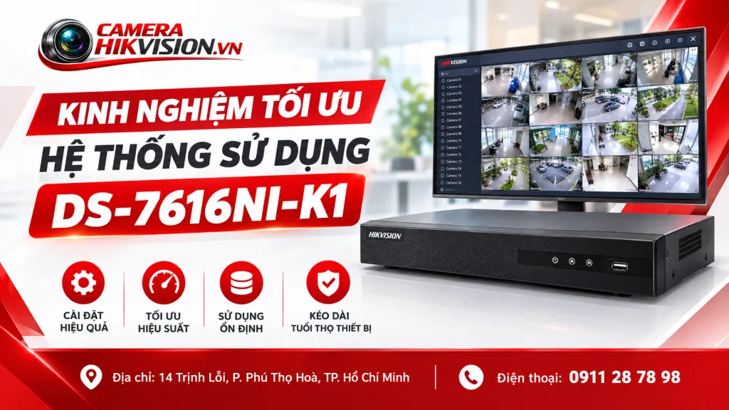 Kinh Nghiệm Tối Ưu Hệ Thống Sử Dụng DS-7616NI-K1