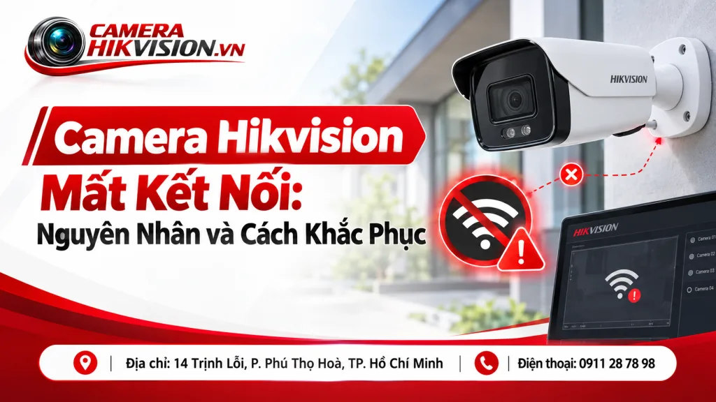 Camera Hikvision Mất Kết Nối: Nguyên Nhân và Cách Khắc Phục