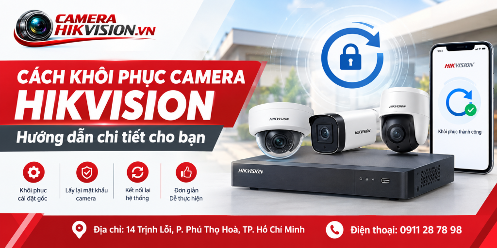 Cách khôi phục camera Hikvision: Hướng dẫn chi tiết cho bạn