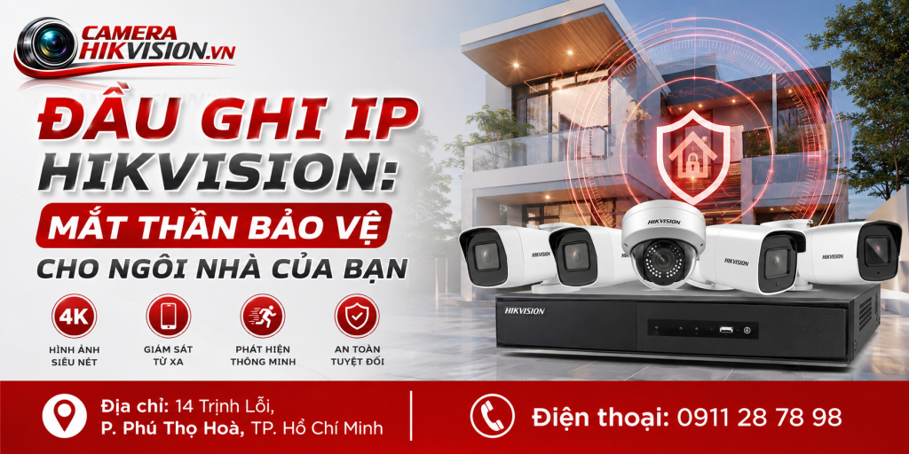 Đầu Ghi IP Hikvision: Mắt Thần Bảo Vệ Cho Ngôi Nhà Của Bạn