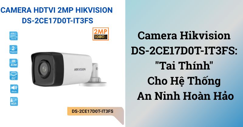 Camera Hikvision DS-2CE17D0T-IT3FS: “Tai Thính” Cho Hệ Thống An Ninh Hoàn Hảo
