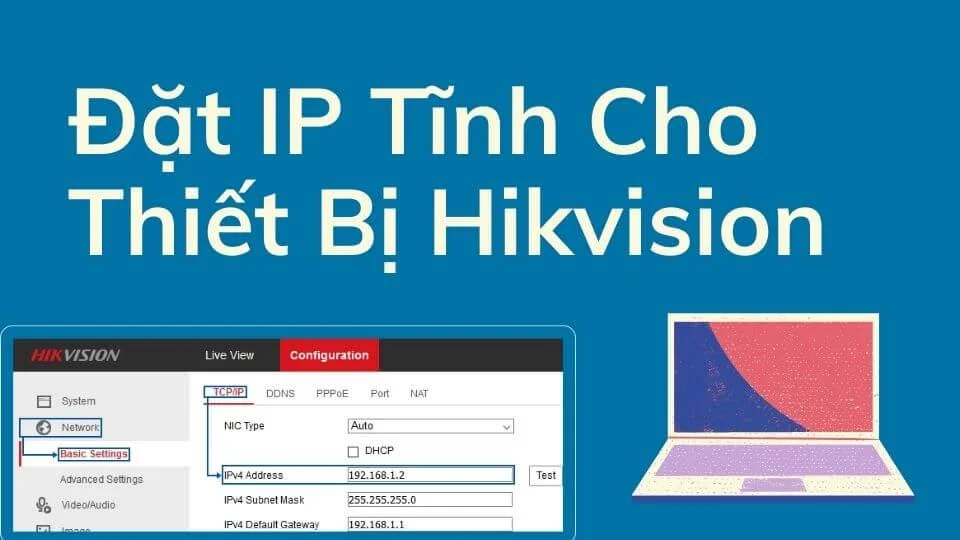 Camera Hikvision: Hướng Dẫn Đặt IP Tĩnh Cho Người Mới Bắt Đầu