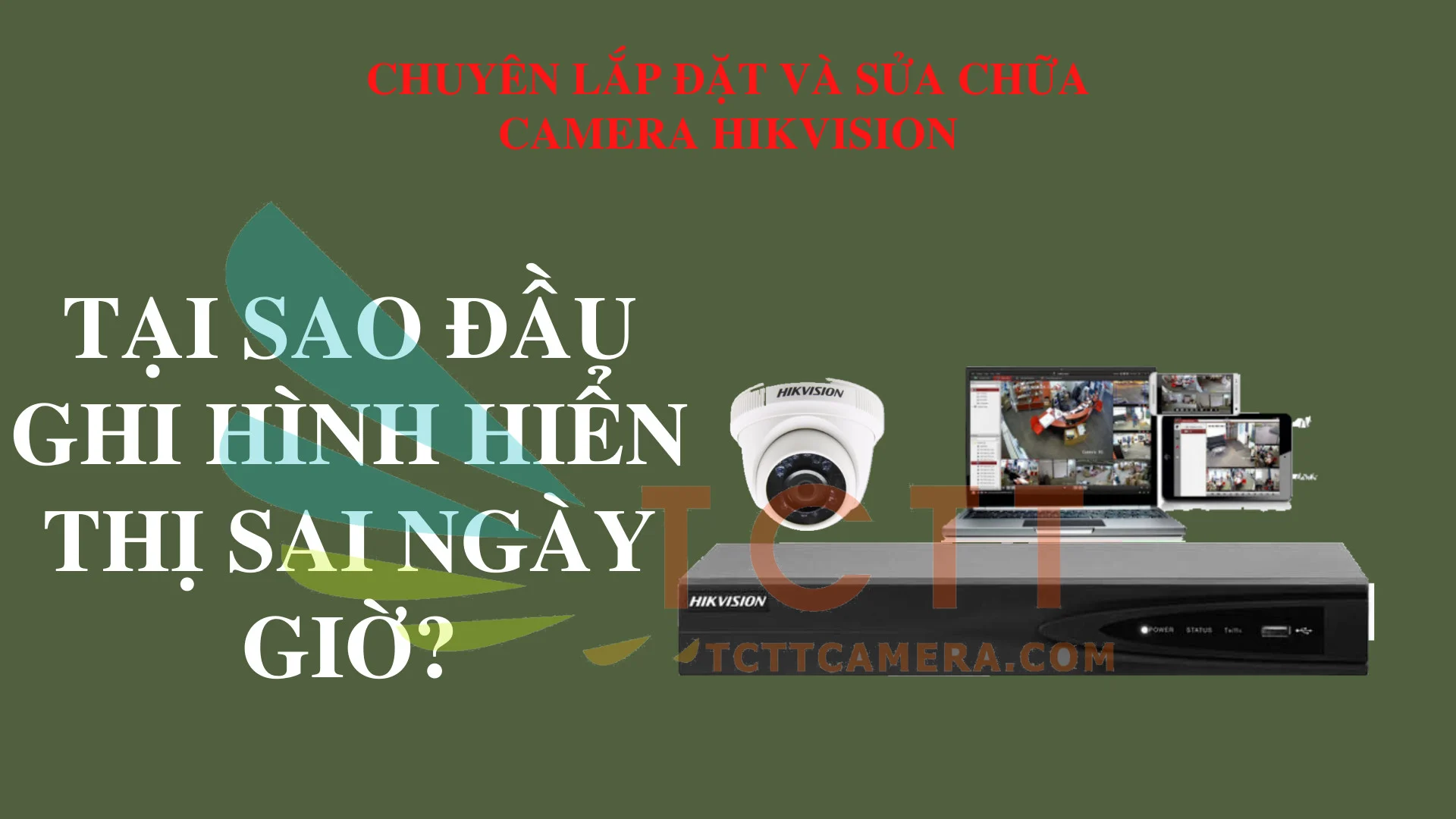 Camera Hikvision bị sai ngày giờ: nguyên nhân, cách khắc phục triệt để và mẹo đồng bộ NTP