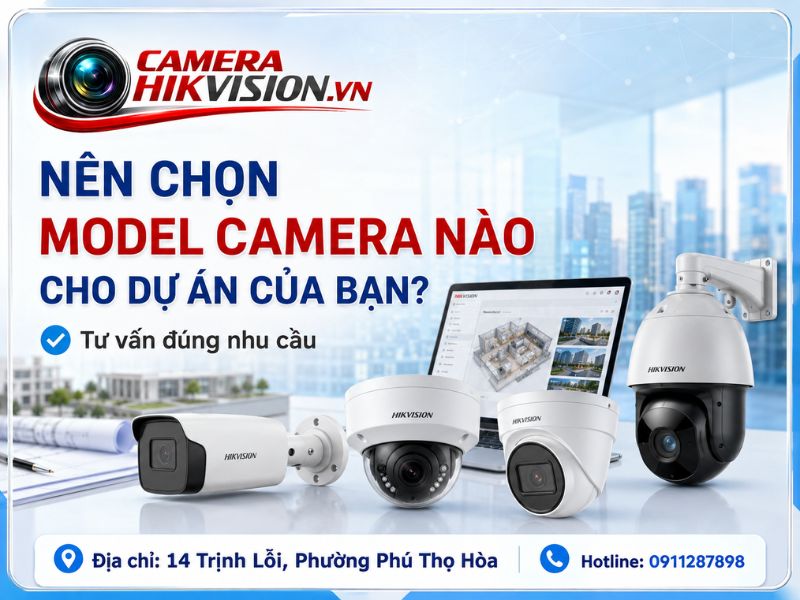 Nên chọn model camera nào cho dự án của bạn?