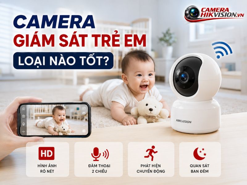 Camera giám sát trẻ em loại nào tốt? Cách chọn đúng model, phụ kiện và lắp đặt an toàn