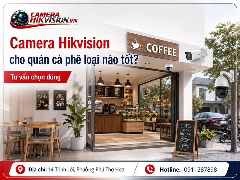 Camera Hikvision cho quán cà phê loại nào tốt? Checklist triển khai từ khảo sát đến nghiệm thu
