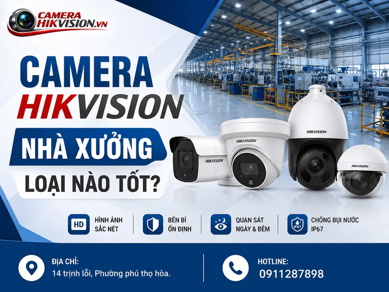 Camera Hikvision nhà xưởng loại nào tốt? Kinh nghiệm chọn Hikvision bền, rõ, ổn định lâu dài
