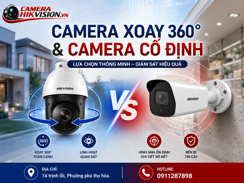 So sánh chi tiết Camera xoay 360 và camera cố định nên lắp loại nào?