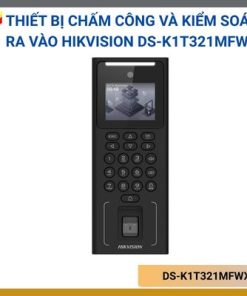 Thiết bị chấm công và kiểm soát ra vào khuôn mặt, vân tay, thẻ Hikvision DS-K1T321MFWX