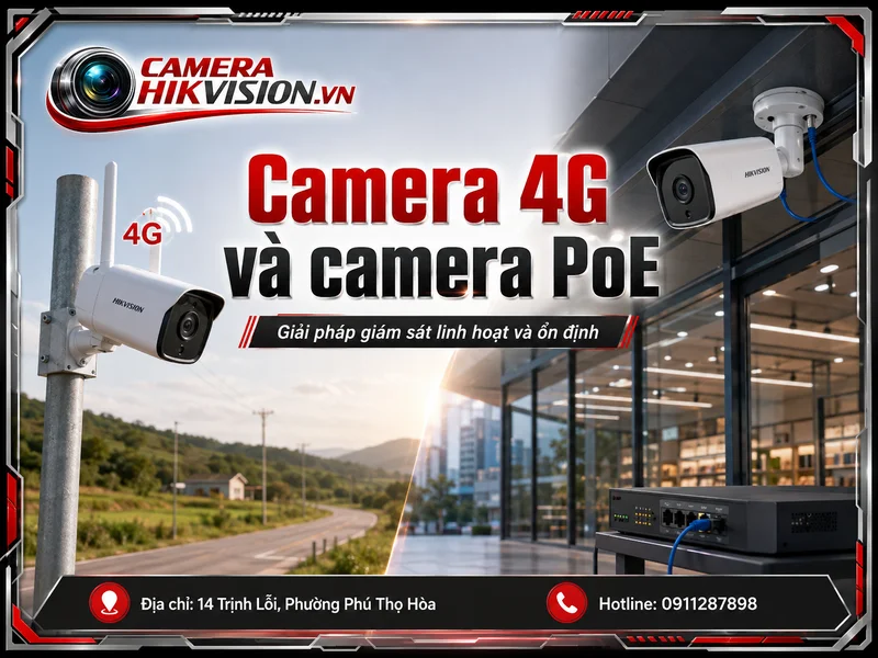 Camera 4G và camera PoE: So sánh đúng nhu cầu, checklist khảo sát và nghiệm thu hệ thống Hikvision
