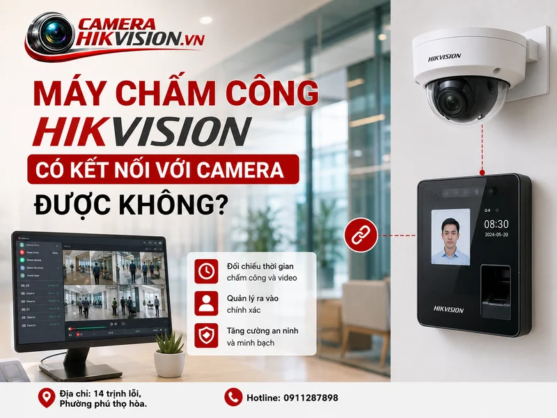 Máy chấm công Hikvision có kết nối với camera được không? Hướng dẫn triển.