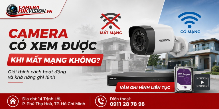 Camera có xem được khi mất mạng không? Giải thích cách hoạt động và khả năng ghi hình