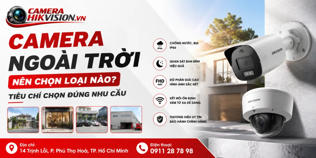 Camera ngoài trời nên chọn loại nào? Tiêu chí chọn đúng nhu cầu