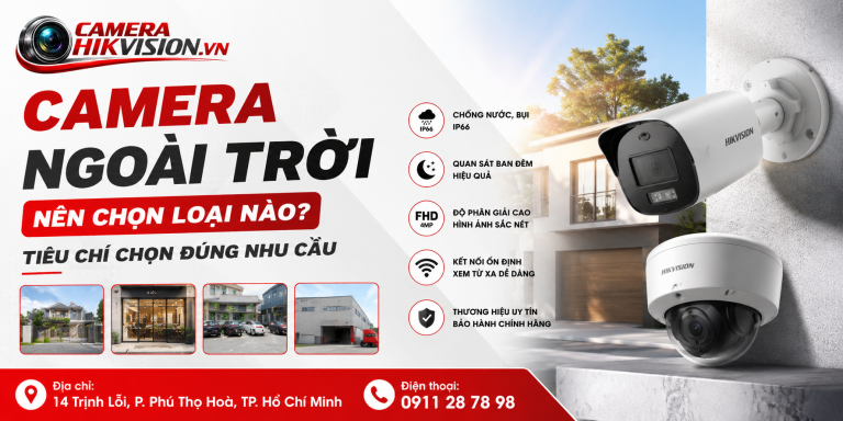 Camera ngoài trời nên chọn loại nào? Tiêu chí chọn đúng nhu cầu