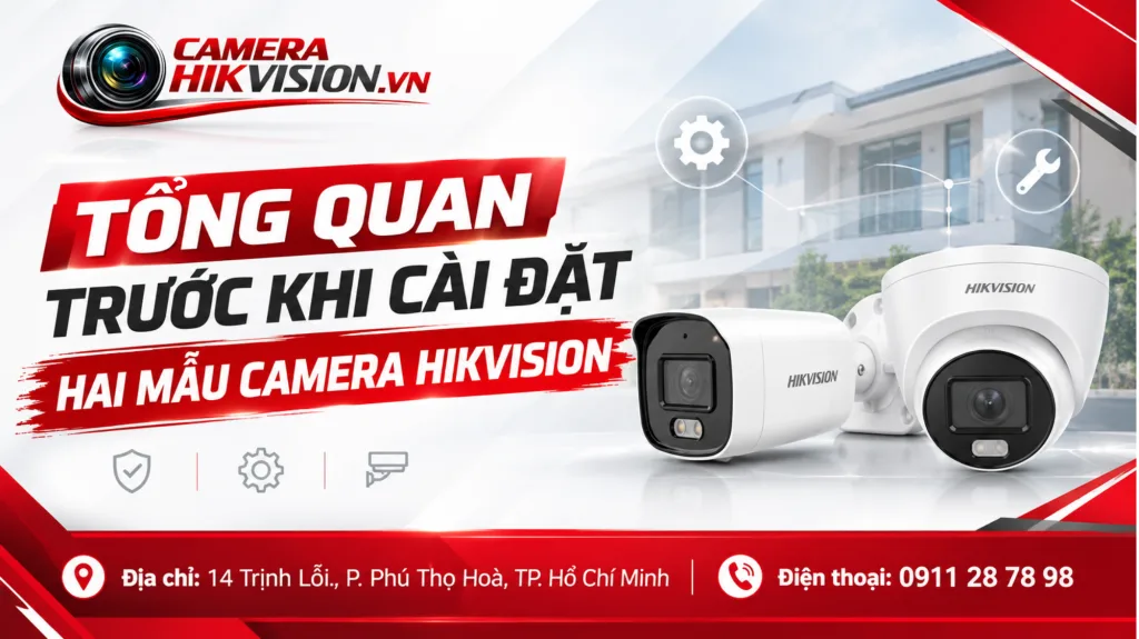 Tổng quan trước khi cài đặt hai mẫu camera Hikvision