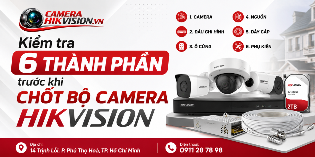 Kiểm tra 6 thành phần trước khi chốt bộ camera Hikvision