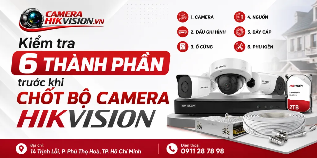 Kiểm tra 6 thành phần trước khi chốt bộ camera Hikvision