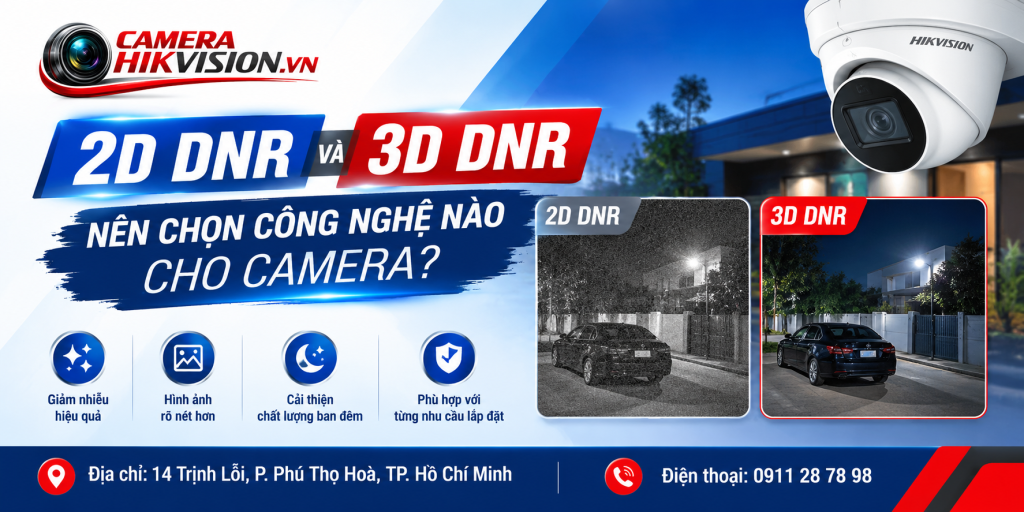 2D DNR Và 3D DNR: Nên Chọn Công Nghệ Nào Cho Camera