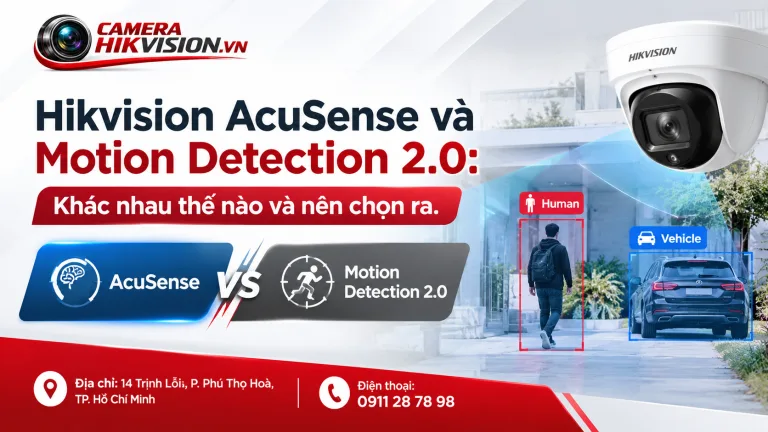 Hikvision AcuSense và Motion Detection 2.0: Khác nhau thế nào và nên chọn ra.
