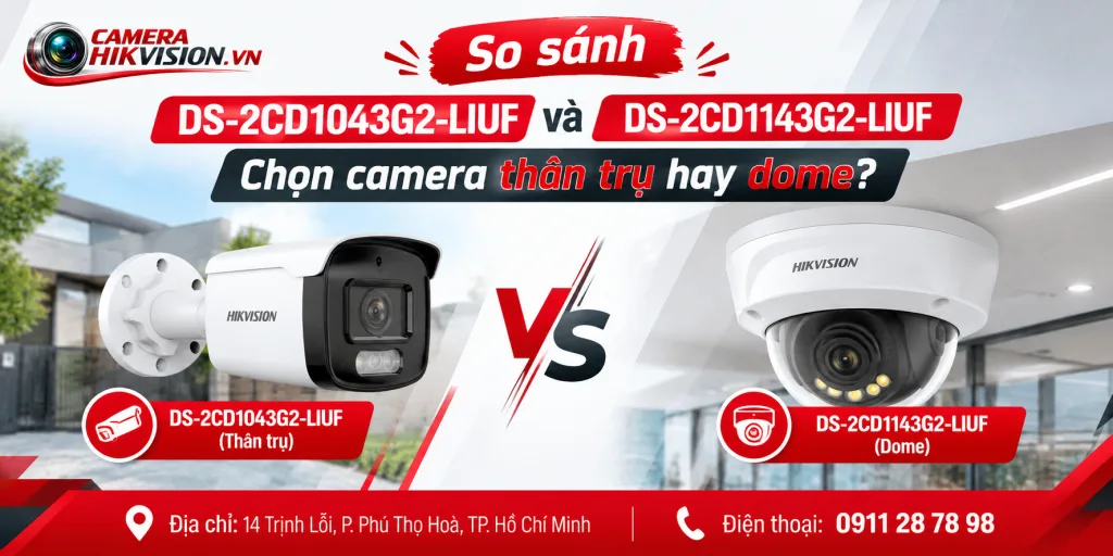 So sánh DS-2CD1043G2-LIUF và DS-2CD1143G2-LIUF: Chọn camera thân trụ hay dome?