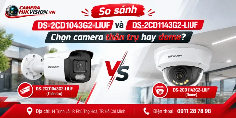 So sánh DS-2CD1043G2-LIUF và DS-2CD1143G2-LIUF: Chọn camera thân trụ hay dome?