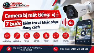 Camera bị mất tiếng: 7 bước kiểm tra và khắc phục đúng cách