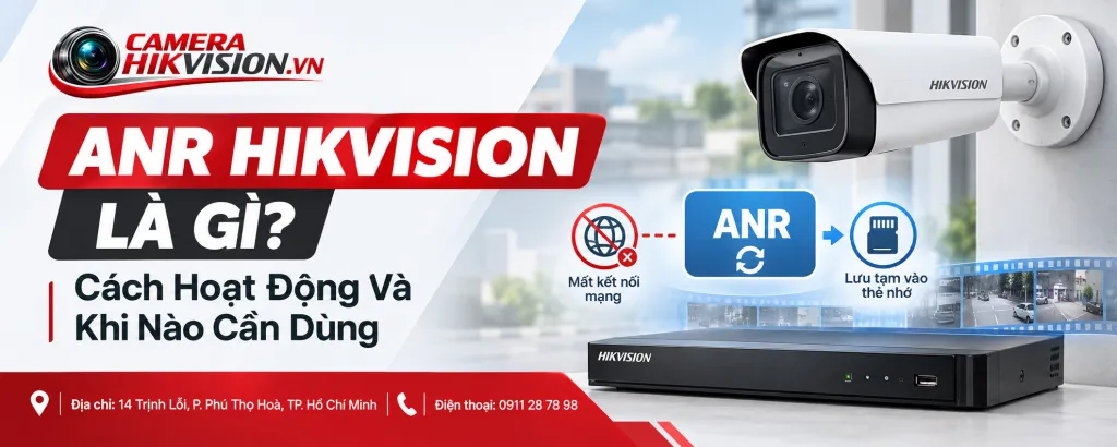 ANR Hikvision Là Gì? Cách Hoạt Động Và Khi Nào Cần Dùng