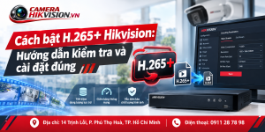 Cách bật H.265+ Hikvision: Hướng dẫn kiểm tra và cài đặt đúng