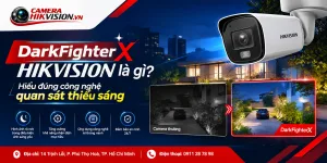 DarkFighterX Hikvision là gì? Hiểu đúng công nghệ quan sát thiếu sáng