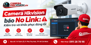 Camera Hikvision báo No Link: Kiểm tra và khắc phục đúng lỗi