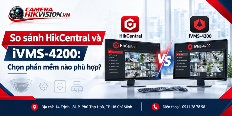 So sánh HikCentral và iVMS-4200: Chọn phần mềm nào phù hợp?