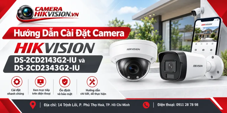 Hướng Dẫn Cài Đặt Camera Hikvision DS-2CD2143G2-IU và DS-2CD2343G2-IU