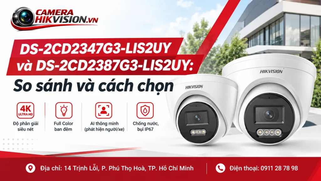 DS-2CD2347G3-LIS2UY và DS-2CD2387G3-LIS2UY: So sánh và cách chọn