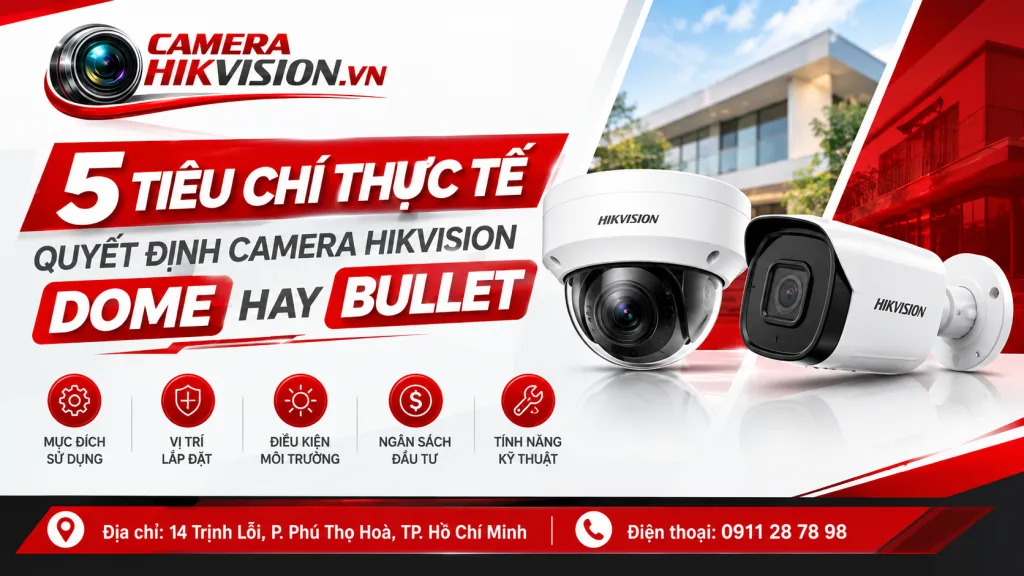 5 tiêu chí thực tế quyết định camera Hikvision Dome hay Bullet