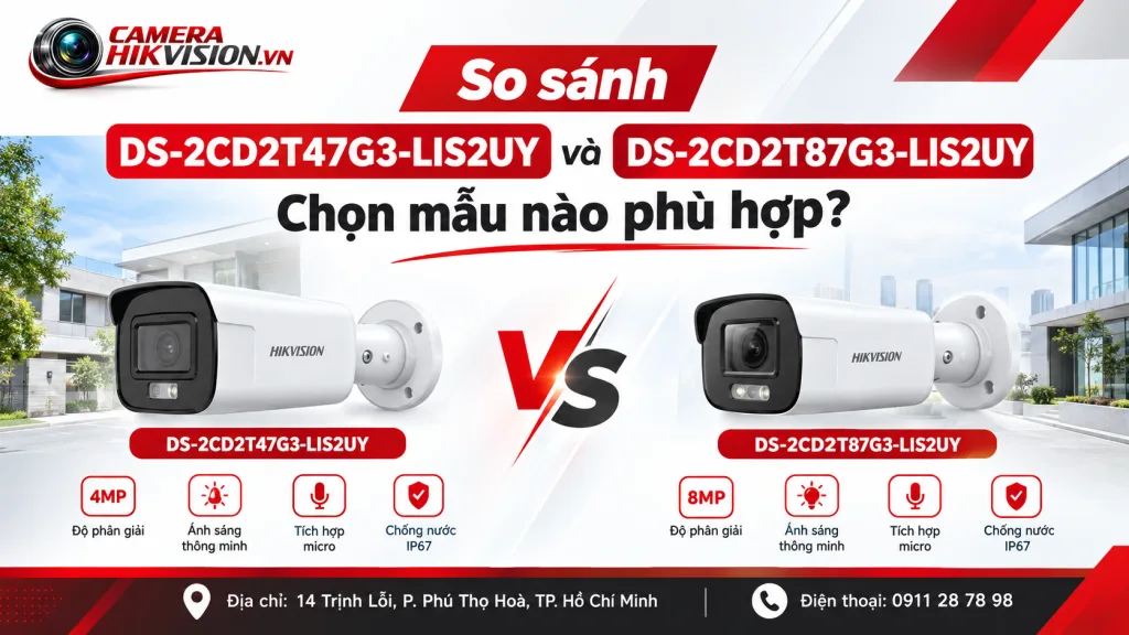 So sánh DS-2CD2T47G3-LIS2UY và DS-2CD2T87G3-LIS2UY: Chọn mẫu nào phù hợp?