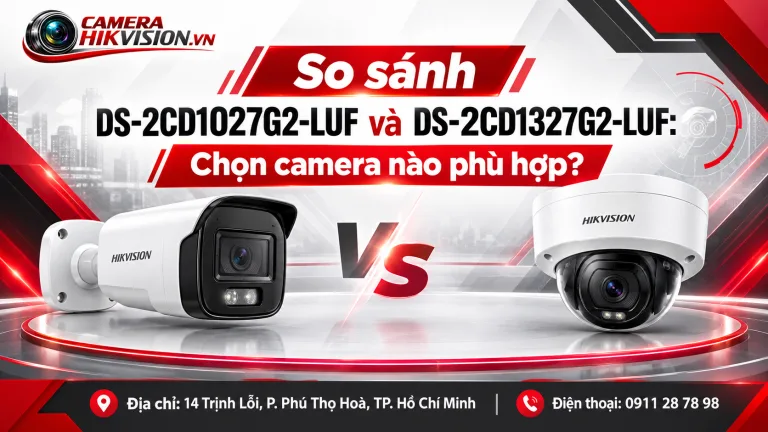 So sánh DS-2CD1027G2-LUF và DS-2CD1327G2-LUF: Chọn camera nào phù hợp?