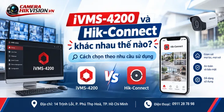 iVMS-4200 và Hik-Connect khác nhau thế nào? Cách chọn theo nhu cầu sử dụng
