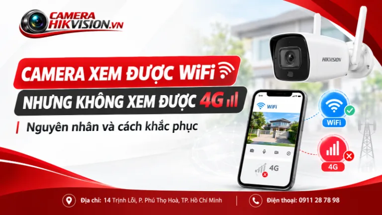 Camera xem được WiFi nhưng không xem được 4G: Nguyên nhân và cách khắc phục