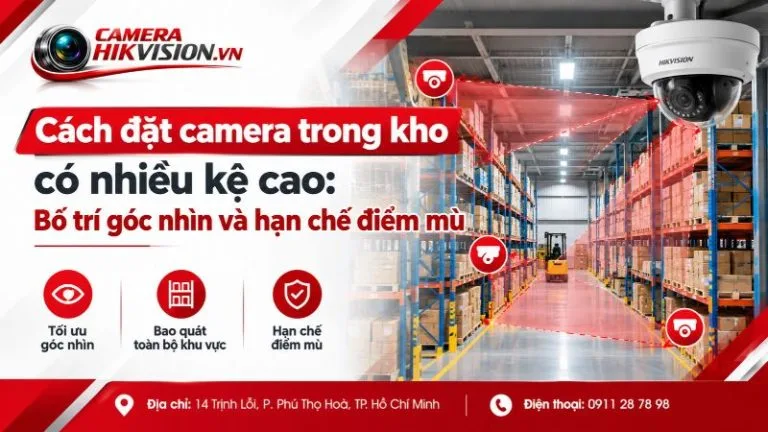 Cách đặt camera trong kho có nhiều kệ cao: Bố trí góc nhìn và hạn chế điểm mù