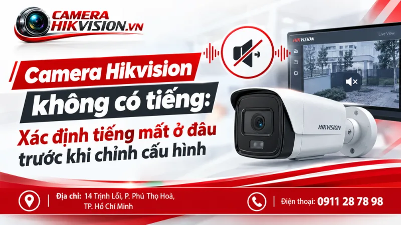 Camera Hikvision không có tiếng: Xác định tiếng mất ở đâu trước khi chỉnh cấu hình