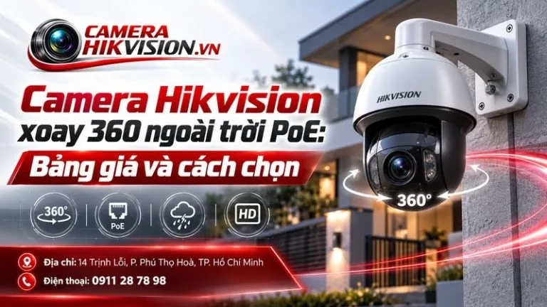 Camera Hikvision xoay 360 ngoài trời PoE: Bảng giá và cách chọn
