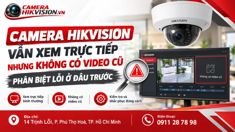 Camera Hikvision vẫn xem trực tiếp nhưng không có video cũ: phân biệt lỗi ở đâu trước