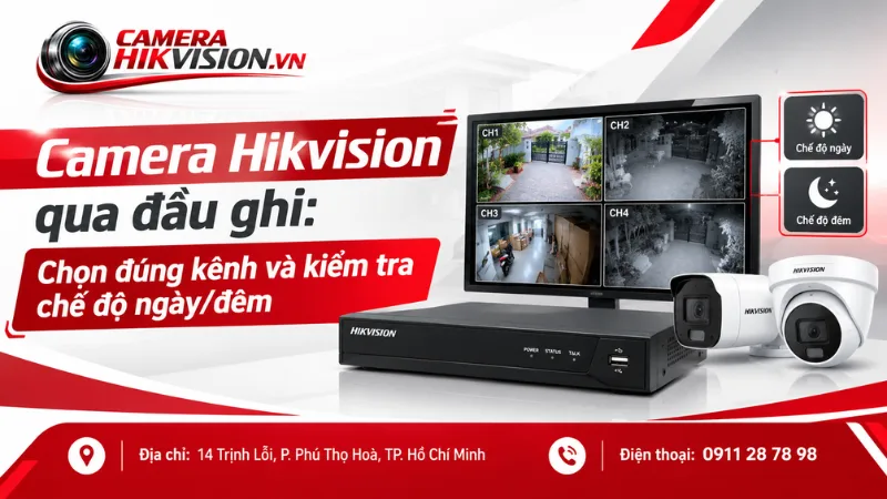 Camera Hikvision qua đầu ghi: Chọn đúng kênh và kiểm tra chế độ ngày/đêm