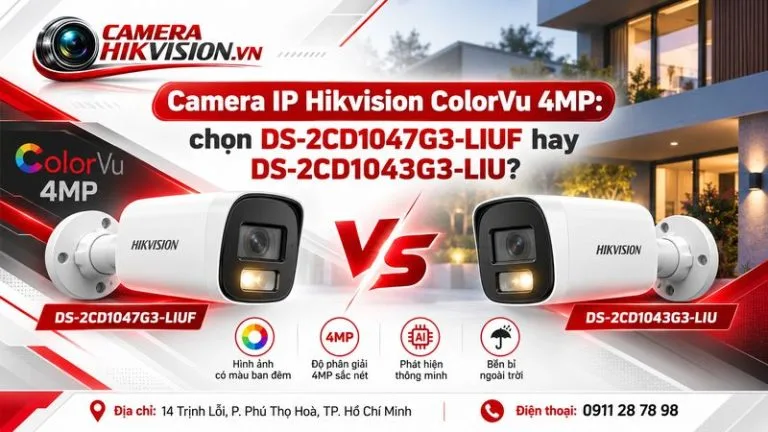Camera IP Hikvision ColorVu 4MP: chọn DS-2CD1047G3-LIUF hay DS-2CD1043G3-LIU?
