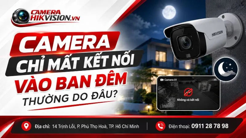 Camera chỉ mất kết nối vào ban đêm thường do đâu?