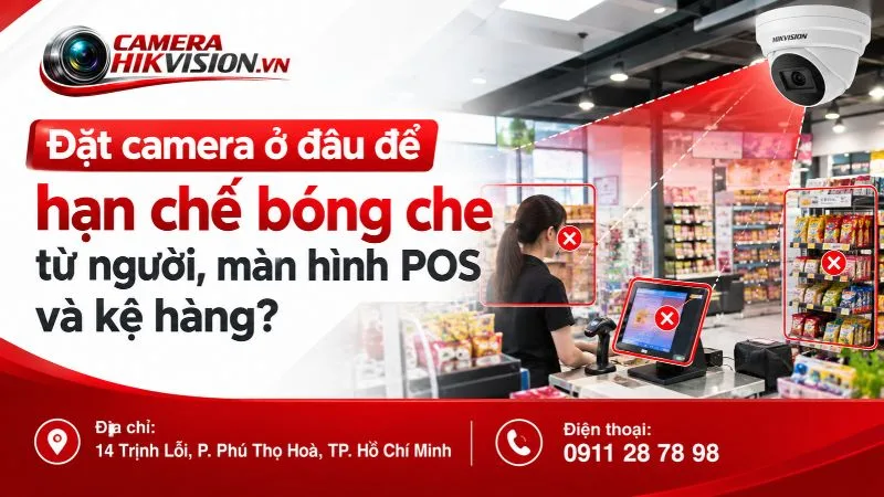 Đặt camera ở đâu để hạn chế bóng che từ người, màn hình POS và kệ hàng?