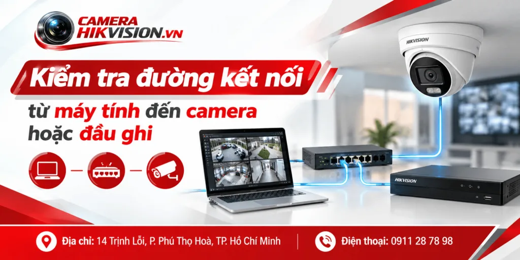 Kiểm tra đường kết nối từ máy tính đến camera hoặc đầu ghi